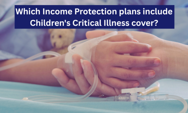 Which Income Protection plans include Children’s Critical Illness Cover?