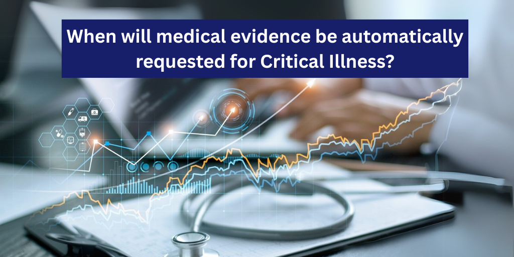 When will medical evidence be automatically requested for Critical Illness?