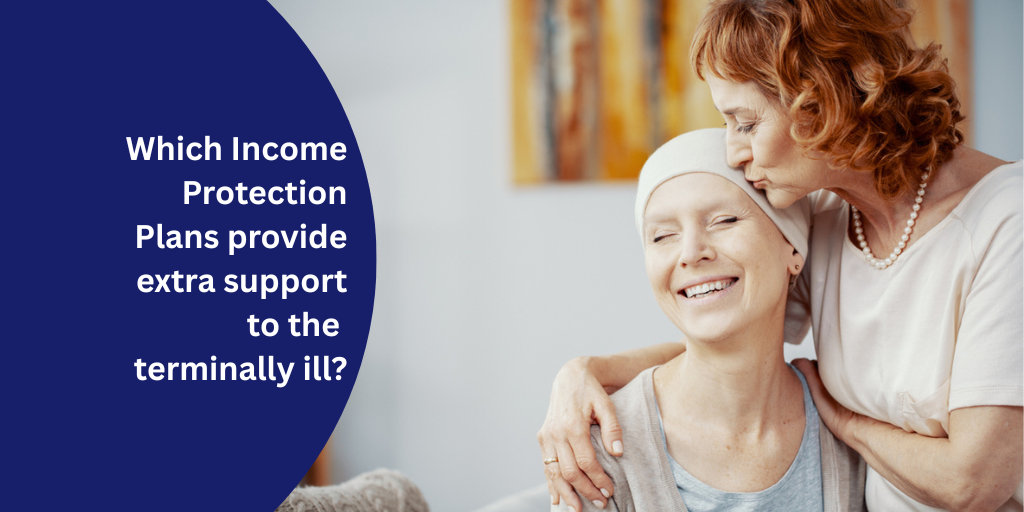 Which Income Protection Plans provide extra support to the terminally ill?