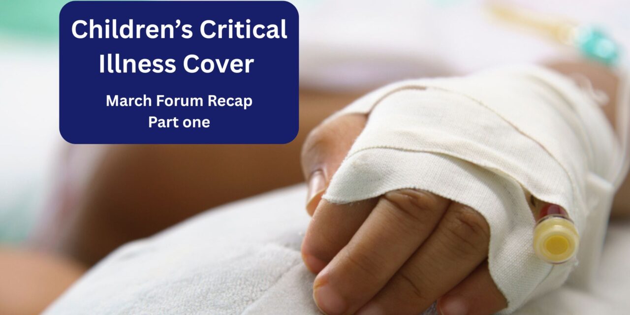 Children’s Critical Illness Cover – March Forum Recap Part 1