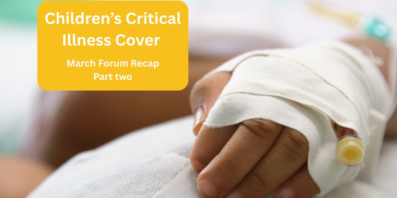 Children’s Critical Illness Cover – March Forum Recap Part 2