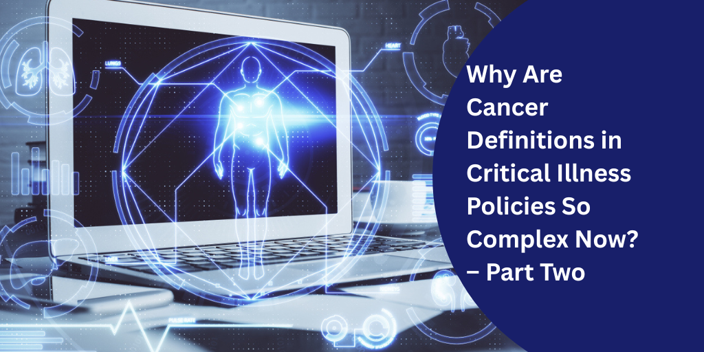 Why Are Cancer Definitions in Critical Illness Policies So Complex Now? – Part Two