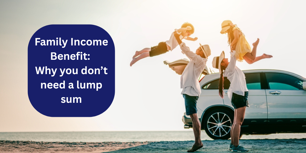 Family Income Benefit: Why you don’t need a lump sum