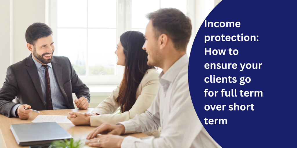 Income protection: How to ensure your clients go for full term over short term