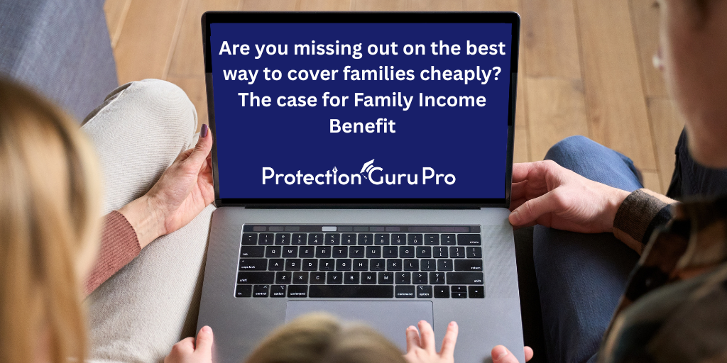 Are you missing out on the best way to cover families cheaply? The case for Family Income Benefit