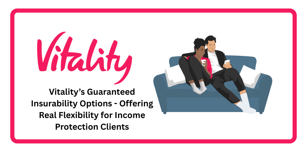 Vitality’s Guaranteed Insurability Options – Offering Real Flexibility for Income Protection Clients