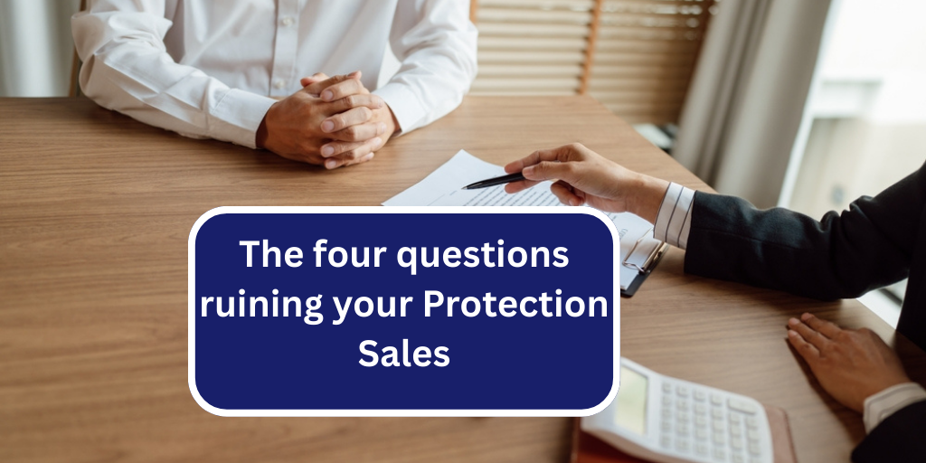 The four questions ruining your Protection Sales