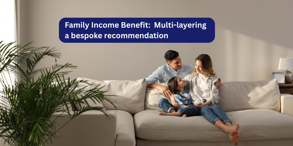 Family Income Benefit: Multi-layering a bespoke recommendation