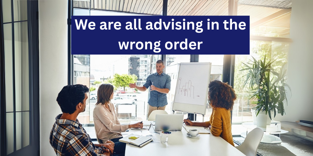 We are all advising in the wrong order
