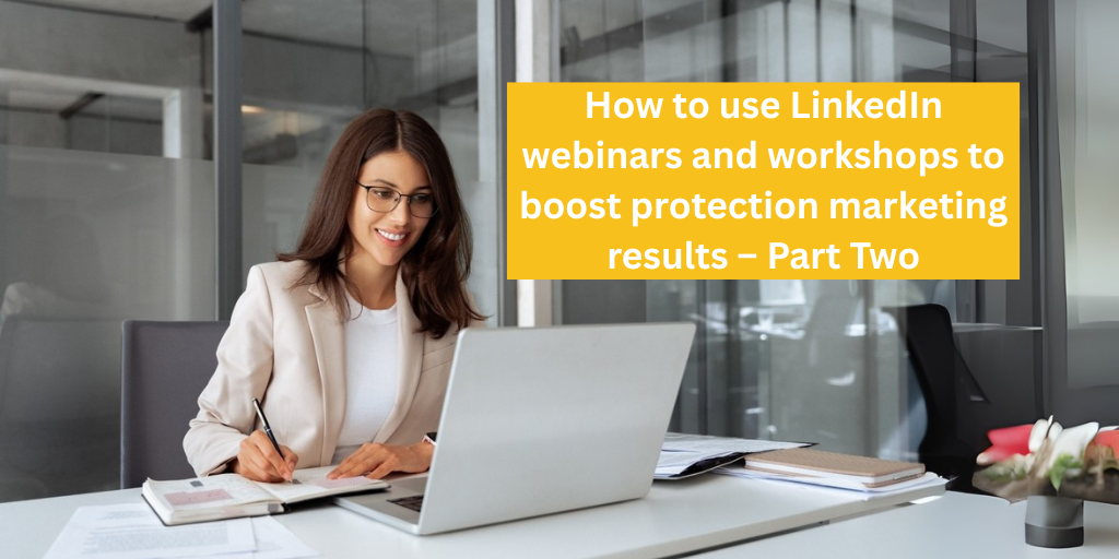How to use LinkedIn webinars and workshops to boost protection marketing results – Part Two