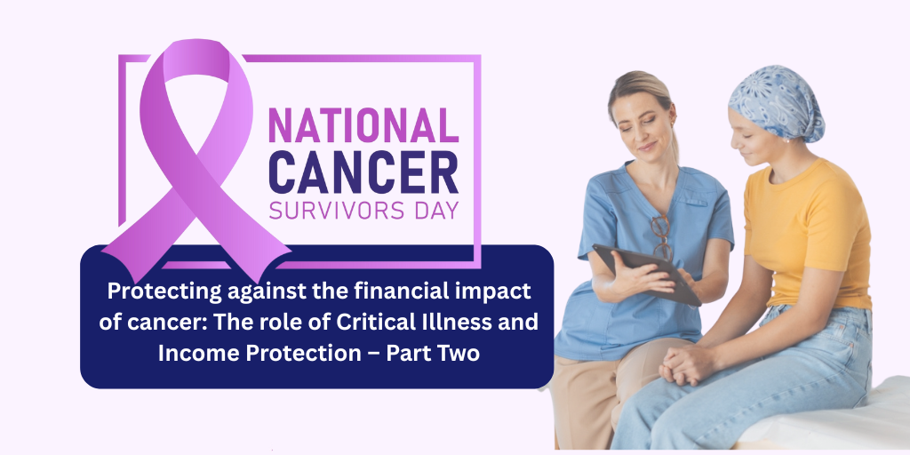Protecting against the financial impact of cancer: The role of Critical Illness and Income Protection – Part Two