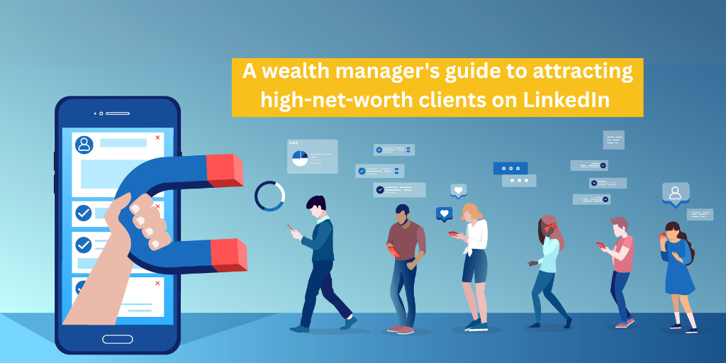A wealth manager’s guide to attracting high-net-worth clients on LinkedIn 