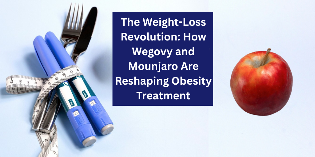The Weight-Loss Revolution: How Wegovy and Mounjaro Are Reshaping Obesity Treatment