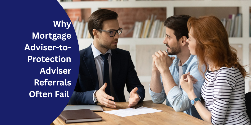 Why Mortgage Adviser-to-Protection Adviser Referrals Often Fail (And What to Do About It)