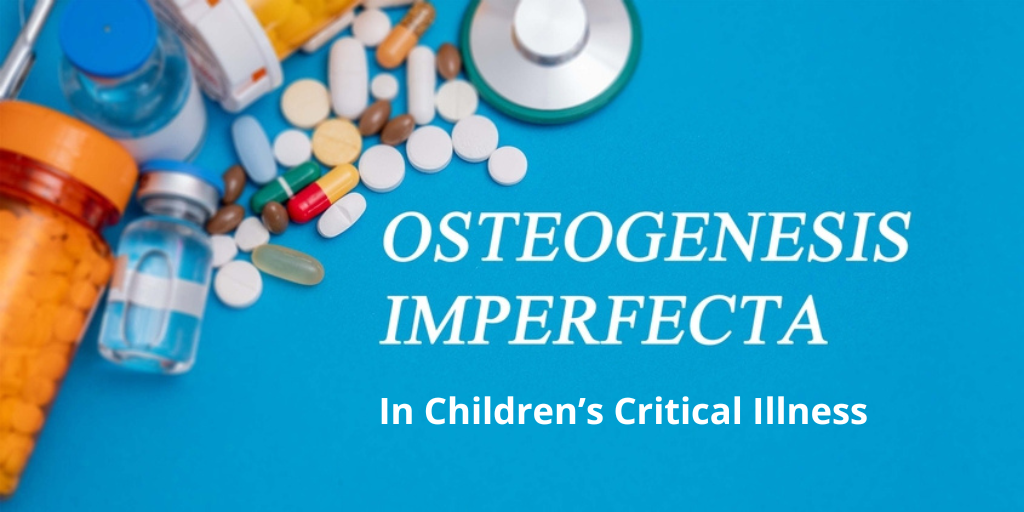Osteogenesis imperfecta (OI) in Children’s Critical Illness