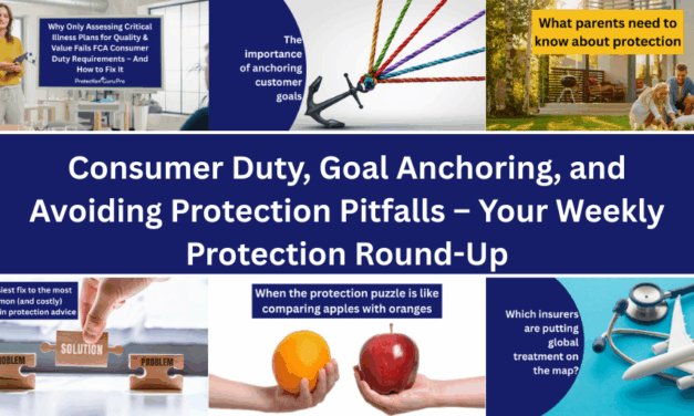 Consumer Duty, Goal Anchoring, and Avoiding Protection Pitfalls – Your Weekly Protection Round-Up