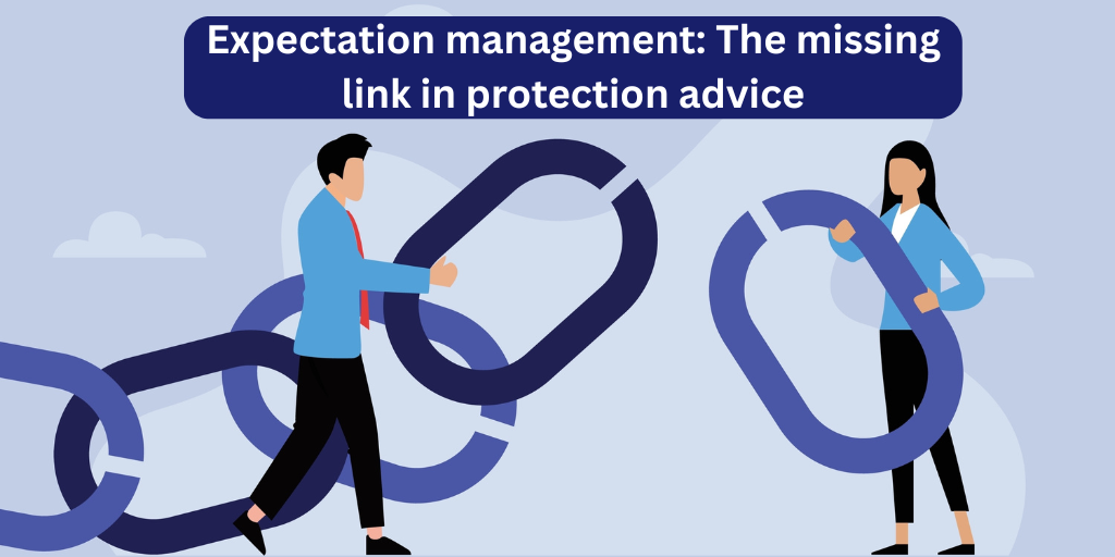 Expectation management: The missing link in protection advice