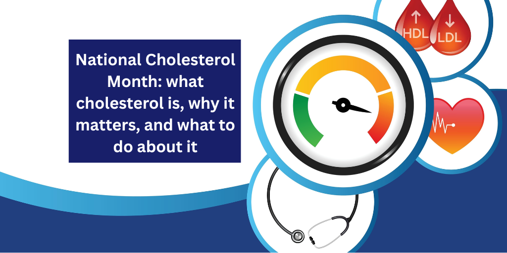 National Cholesterol Month: what cholesterol is, why it matters, and what to do about it