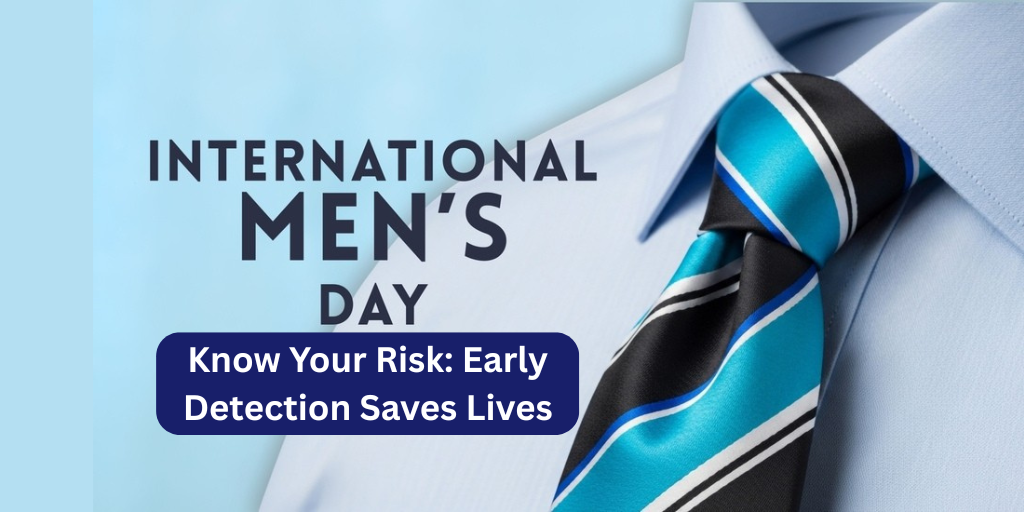 Know Your Risk: Early Detection Saves Lives This International Men’s Day