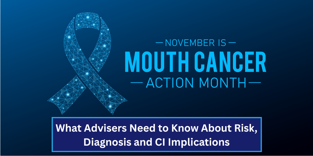 Mouth Cancer Awareness Month: What Advisers Need to Know About Risk, Diagnosis and CI Implications