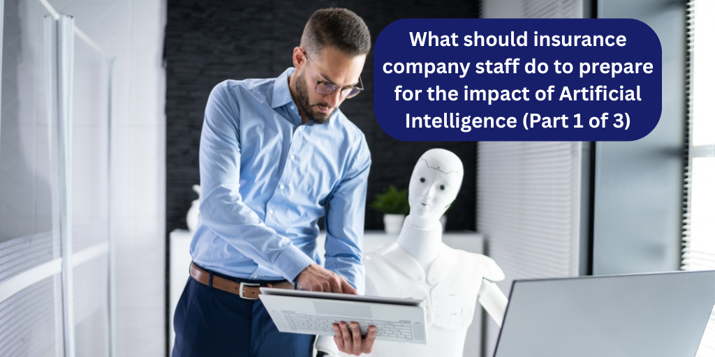 What should insurance company staff do to prepare for the impact of Artificial Intelligence (Part 1 of 3)