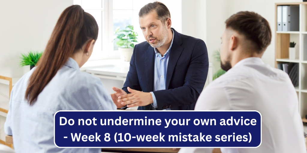 Week 8 – Do not undermine your own advice (10-week mistake series)