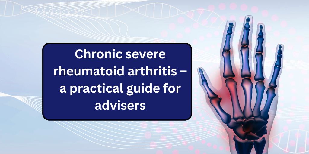 Chronic severe rheumatoid arthritis – a practical guide for advisers