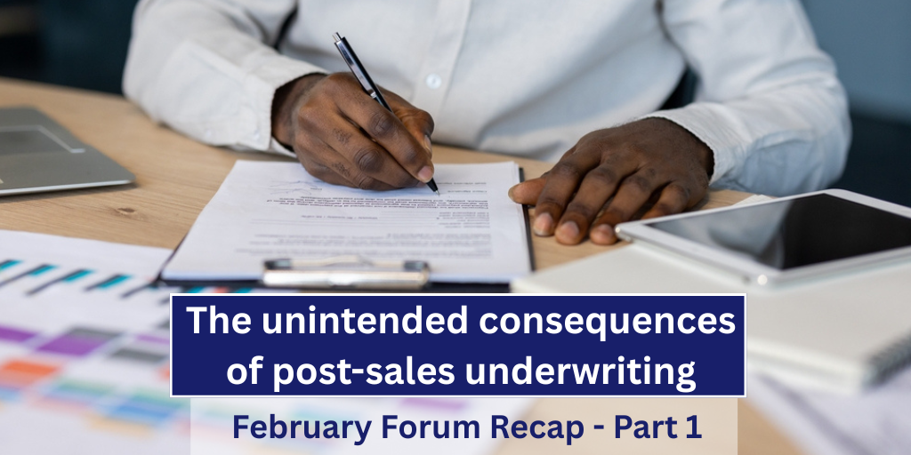 The unintended consequences of post-sales underwriting – February Forum Recap – Part 1